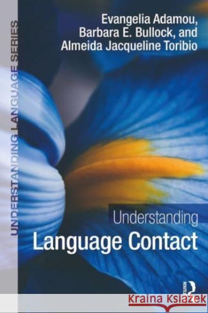 Understanding Language Contact Evangelia Adamou Barbara Bullock Almeida Jacqueline Toribio 9780367766597 Taylor & Francis Ltd
