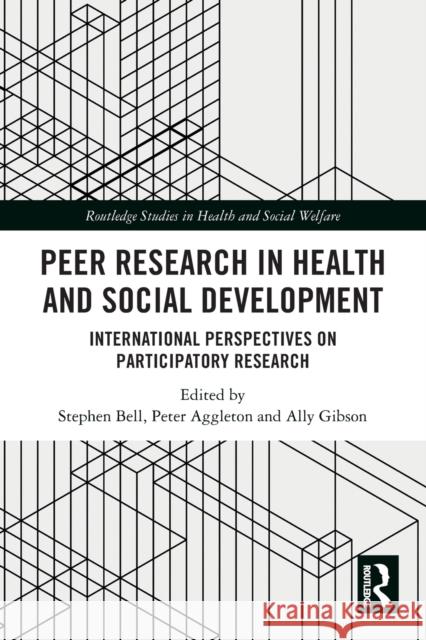Peer Research in Health and Social Development: International Perspectives on Participatory Research Stephen Bell Peter Aggleton Ally Gibson 9780367766634 Routledge