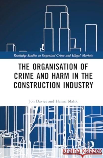 The Organisation of Crime and Harm in the Construction Industry Jon Davies Hanna Malik 9780367766665 Routledge