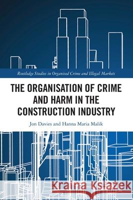 The Organisation of Crime and Harm in the Construction Industry Hanna Malik 9780367766689 Routledge
