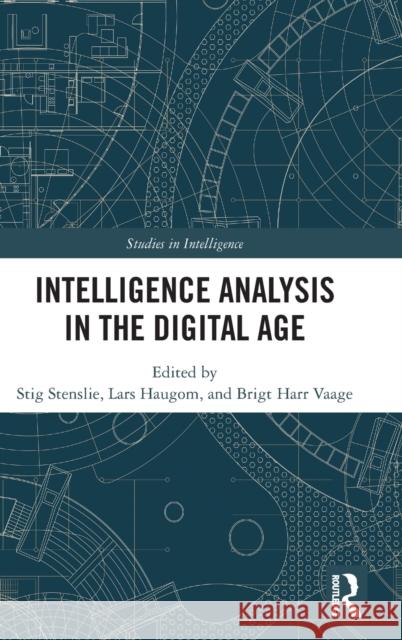 Intelligence Analysis in the Digital Age Stig Stenslie Lars Haugom Brigt H. Vaage 9780367766979 Routledge