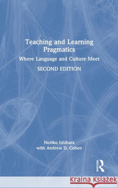Teaching and Learning Pragmatics: Where Language and Culture Meet Noriko Ishihara Andrew Cohen 9780367767068 Routledge