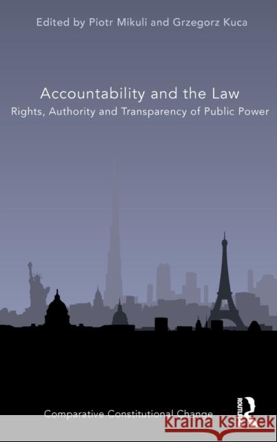 Accountability and the Law: Rights, Authority and Transparency of Public Power Piotr Mikuli Grzegorz Kuca 9780367767334 Routledge