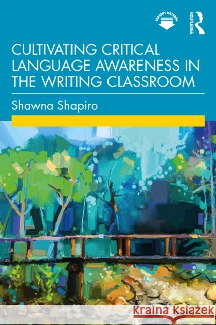 Cultivating Critical Language Awareness in the Writing Classroom Shawna Shapiro 9780367767402