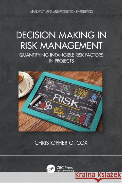 Decision Making in Risk Management: Quantifying Intangible Risk Factors in Projects Christopher O. Cox 9780367767457 CRC Press