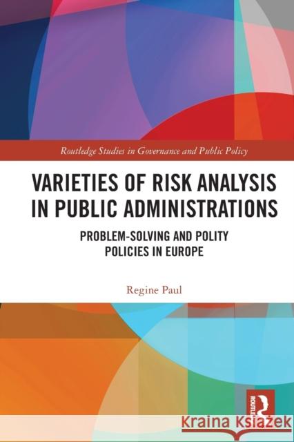 Varieties of Risk Analysis in Public Administrations: Problem-Solving and Polity Policies in Europe Regine Paul 9780367767464 Routledge