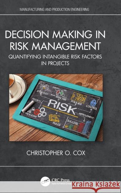 Decision Making in Risk Management: Quantifying Intangible Risk Factors in Projects Christopher O. Cox 9780367767471 CRC Press