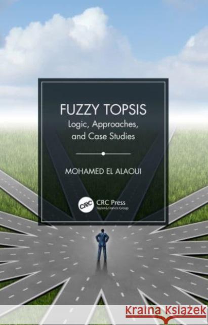 Fuzzy Topsis: Logic, Approaches, and Case Studies Mohamed E 9780367767495 CRC Press