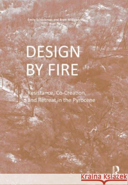 Design by Fire: Resistance, Co-Creation and Retreat in the Pyrocene Emily Schlickman Brett Milligan 9780367767617