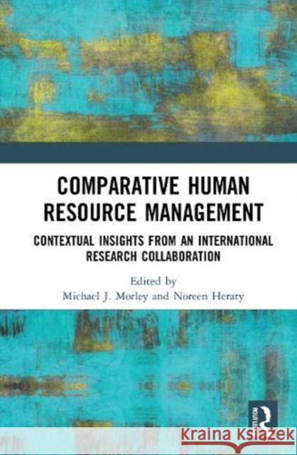 Comparative Human Resource Management: Contextual Insights from an International Research Collaboration Michael J. Morley Noreen Heraty 9780367767693
