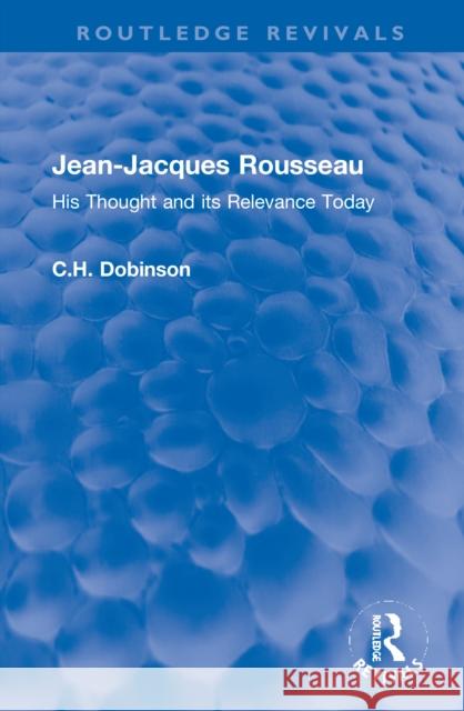 Jean-Jacques Rousseau: His Thought and Its Relevance Today Dobinson, C. H. 9780367767747