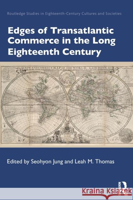 Edges of Transatlantic Commerce in the Long Eighteenth Century Seohyon Jung Leah M. Thomas 9780367767808 Routledge