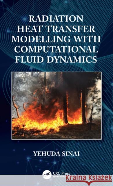 Radiation Heat Transfer Modelling with Computational Fluid Dynamics Yehuda Sinai 9780367767884