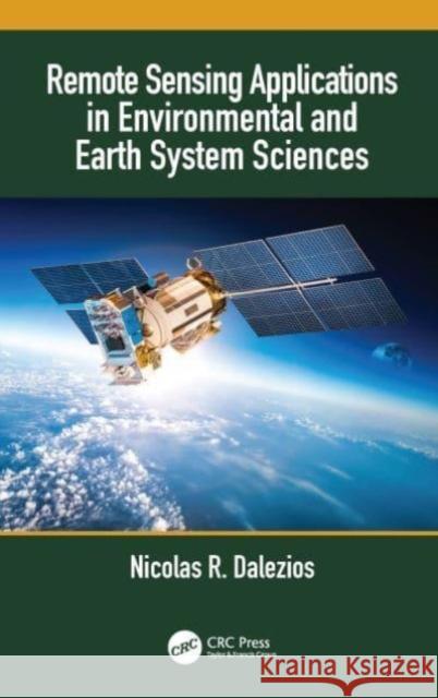 Remote Sensing Applications in Environmental and Earth System Sciences Nicolas R. (University of Thessaly, Volos Greece) Dalezios 9780367768003 Taylor & Francis Ltd