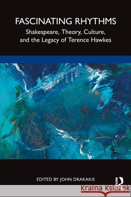 Fascinating Rhythms: Shakespeare, Theory, Culture, and the Legacy of Terence Hawkes Drakakis, John 9780367768140