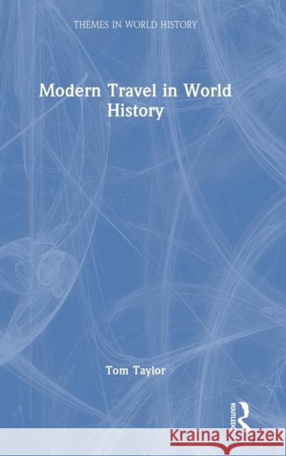 Modern Travel in World History Tom Taylor 9780367768249 Routledge