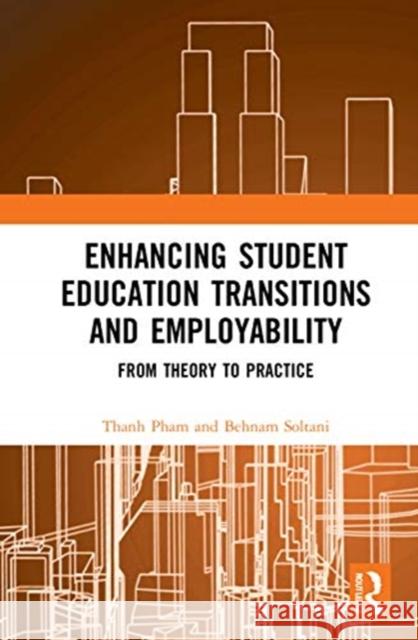 Enhancing Student Education Transitions and Employability: From Theory to Practice Thanh Pham Behnam Soltani 9780367768317 Routledge