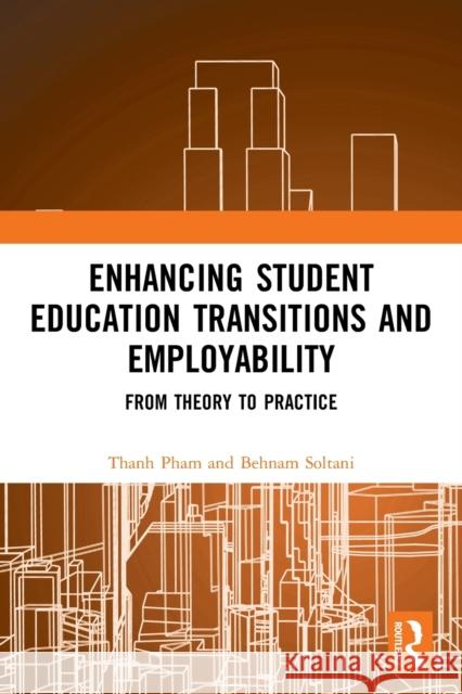 Enhancing Student Education Transitions and Employability: From Theory to Practice Thanh Pham Behnam Soltani 9780367768324