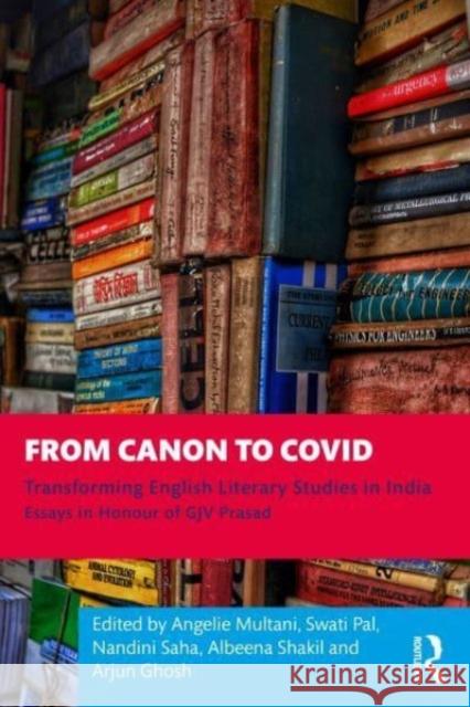 From Canon to Covid: Transforming English Literary Studies in India. Essays in Honour of Gjv Prasad Multani, Angelie 9780367768348 Routledge Chapman & Hall