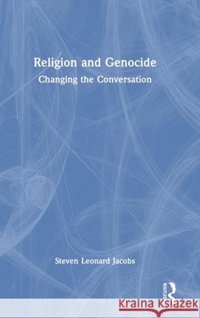 Religion and Genocide: Changing the Conversation Jacobs, Steven Leonard 9780367768867