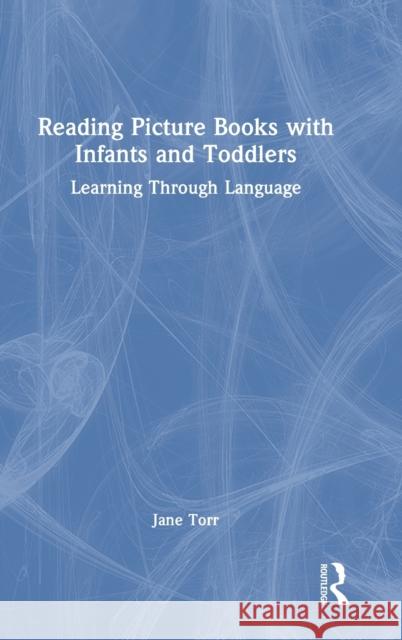 Reading Picture Books with Infants and Toddlers: Learning Through Language Torr, Jane 9780367768928