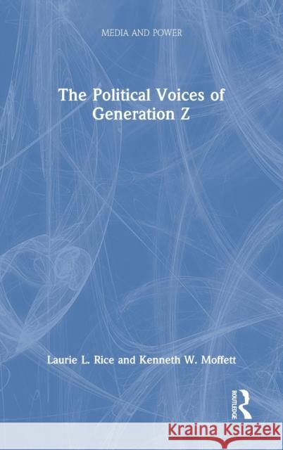 The Political Voices of Generation Z Laurie L. Rice Kenneth W. Moffett 9780367769062 Routledge