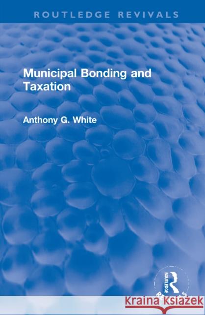 Municipal Bonding and Taxation White, Anthony G. 9780367769147