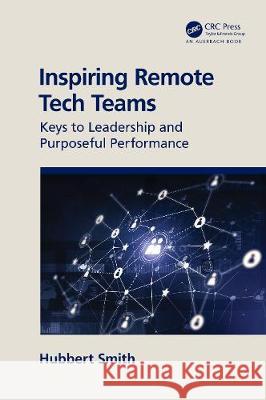 Inspiring Remote Tech Teams: Keys to Leadership and Purposeful Performance Hubbert Smith 9780367769222 Auerbach Publications