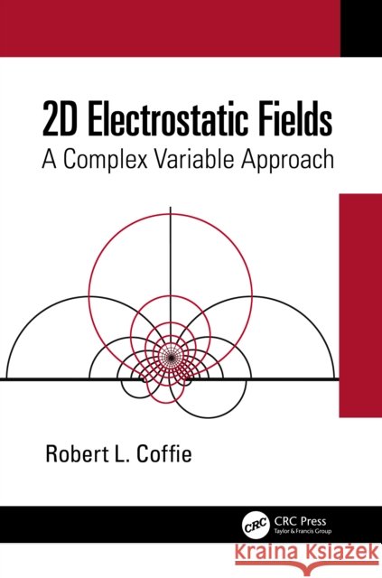 2D Electrostatic Fields: A Complex Variable Approach Robert L. Coffie 9780367769765 CRC Press