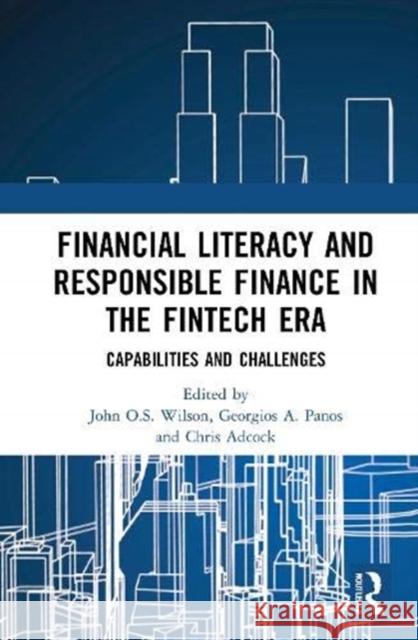 Financial Literacy and Responsible Finance in the Fintech Era: Capabilities and Challenges John O. S. Wilson Georgios A. Panos Chris Adcock 9780367769772