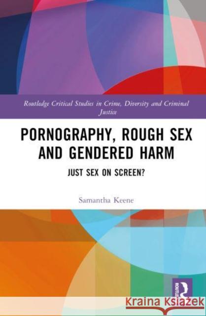 Pornography, Rough Sex and Gendered Harm: Just Sex on Screen? Samantha Keene 9780367770181 Routledge