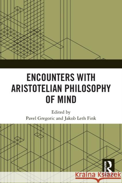 Encounters with Aristotelian Philosophy of Mind Pavel Gregoric Jakob Leth Fink 9780367770921 Routledge