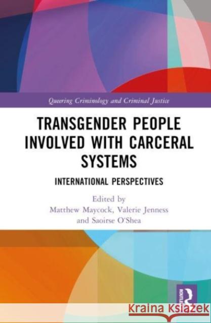 Transgender People Involved with Carceral Systems: International Perspectives Matthew Maycock Valerie Jenness Saoirse O'Shea 9780367771010