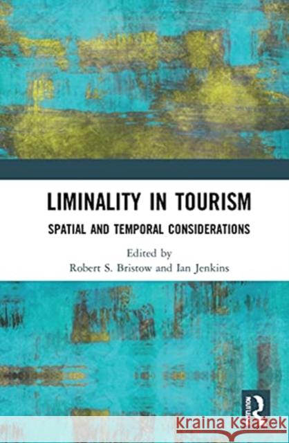 Liminality in Tourism: Spatial and Temporal Considerations Robert S. Bristow Ian Jenkins 9780367771171 Routledge