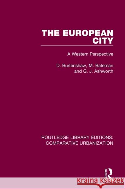 The European City: A Western Perspective D. Burtenshaw M. Bateman G. J. Ashworth 9780367771287 Routledge
