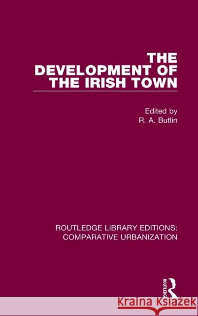 The Development of the Irish Town R. A. Butlin 9780367771294 Routledge