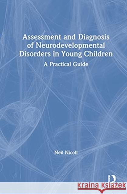 Assessment and Diagnosis of Neurodevelopmental Disorders in Young Children: A Practical Guide Neil Nicoll 9780367771300 Routledge