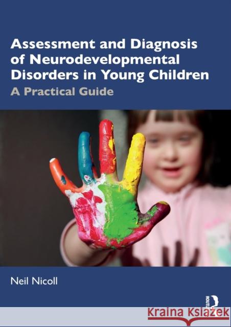 Assessment and Diagnosis of Neurodevelopmental Disorders in Young Children: A Practical Guide Neil Nicoll 9780367771324 Routledge