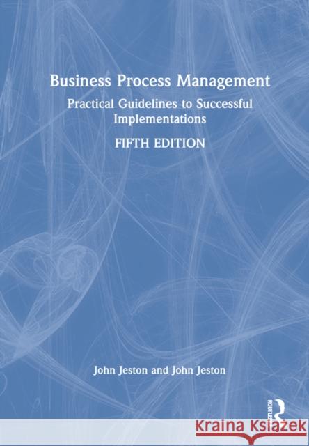 Business Process Management: Practical Guidelines to Successful Implementations John Jeston 9780367771584 Routledge