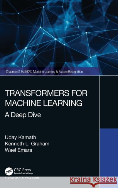 Transformers for Machine Learning: A Deep Dive Uday Kamath Wael Emara Kenneth L. Graham 9780367771652 CRC Press