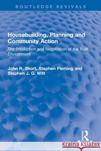 Housebuilding, Planning and Community Action: The Production and Negotiation of the Built Environment John R. Short Stephen Fleming Stephen J. G. Witt 9780367772031 Routledge