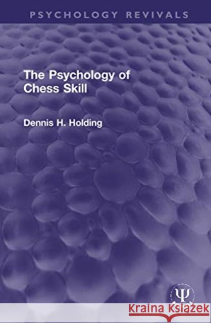 The Psychology of Chess Skill Dennis H. Holding 9780367772154 Routledge