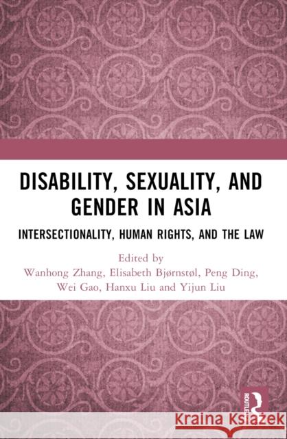 Disability, Sexuality, and Gender in Asia: Intersectionality, Human Rights, and the Law Wanhong Zhang Elisabeth Bj?rnst?l Peng Ding 9780367772178 Taylor & Francis Ltd