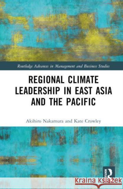 Regional Climate Leadership in East Asia and the Pacific Akihiro (Research Institute of Innovative Technology for the Earth, Japan) Nakamura 9780367772352 Taylor & Francis Ltd