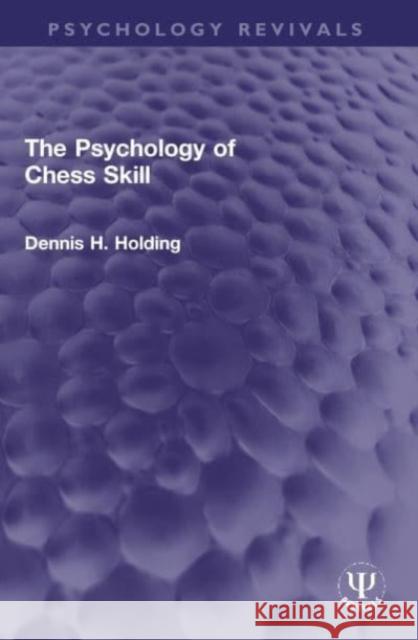 The Psychology of Chess Skill Dennis H. Holding 9780367772406