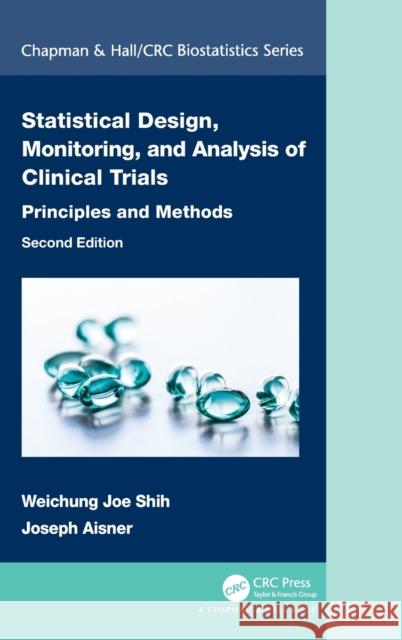 Statistical Design, Monitoring, and Analysis of Clinical Trials: Principles and Methods Shih, Weichung Joe 9780367772444 CRC Press
