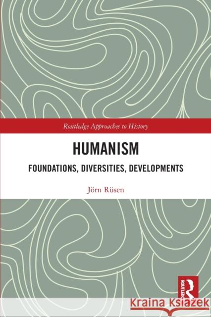 Humanism: Foundations, Diversities, Developments: Foundations, Diversities, Developments J?rn R?sen 9780367772673 Routledge