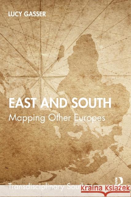 East and South: Mapping Other Europes Lucy Gasser 9780367772710 Routledge Chapman & Hall