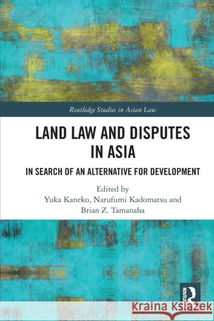 Land Law and Disputes in Asia: In Search of an Alternative for Development Yuka Kaneko Narufumi Kadomatsu Brian Z 9780367772796 Routledge