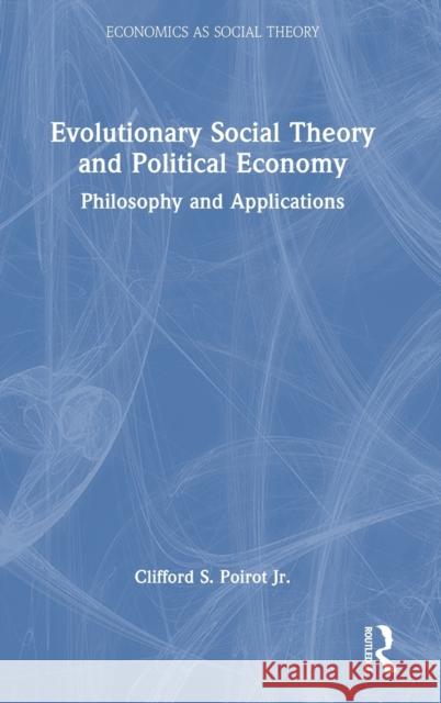 Evolutionary Social Theory and Political Economy: Philosophy and Applications Poirot Jr, Clifford S. 9780367772925 Taylor & Francis Ltd